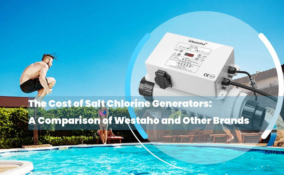 The Cost of Salt Chlorine Generators: A Comparison of Westaho and Other Brands